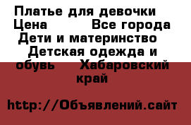 Платье для девочки  › Цена ­ 300 - Все города Дети и материнство » Детская одежда и обувь   . Хабаровский край